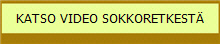 KATSO VIDEO SOKKORETKEST�